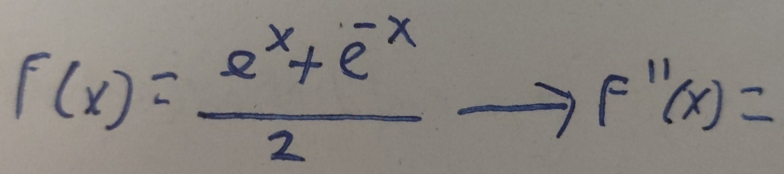 f(x)= (e^x+e^(-x))/2 to F''(x)=