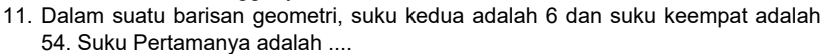 Dalam suatu barisan geometri, suku kedua adalah 6 dan suku keempat adalah
54. Suku Pertamanya adalah ....