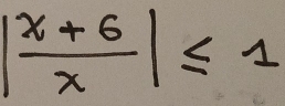 | (x+6)/x |≤ 1