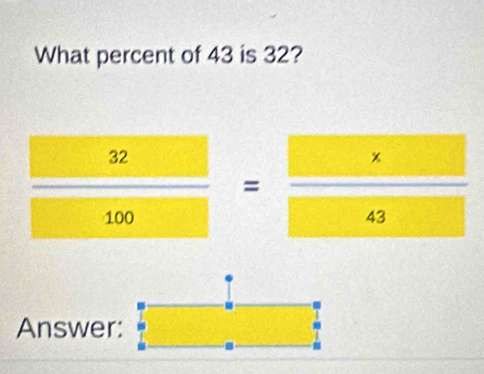 What percent of 43 is 32?
 32/100 = x/43 
Answer: ..