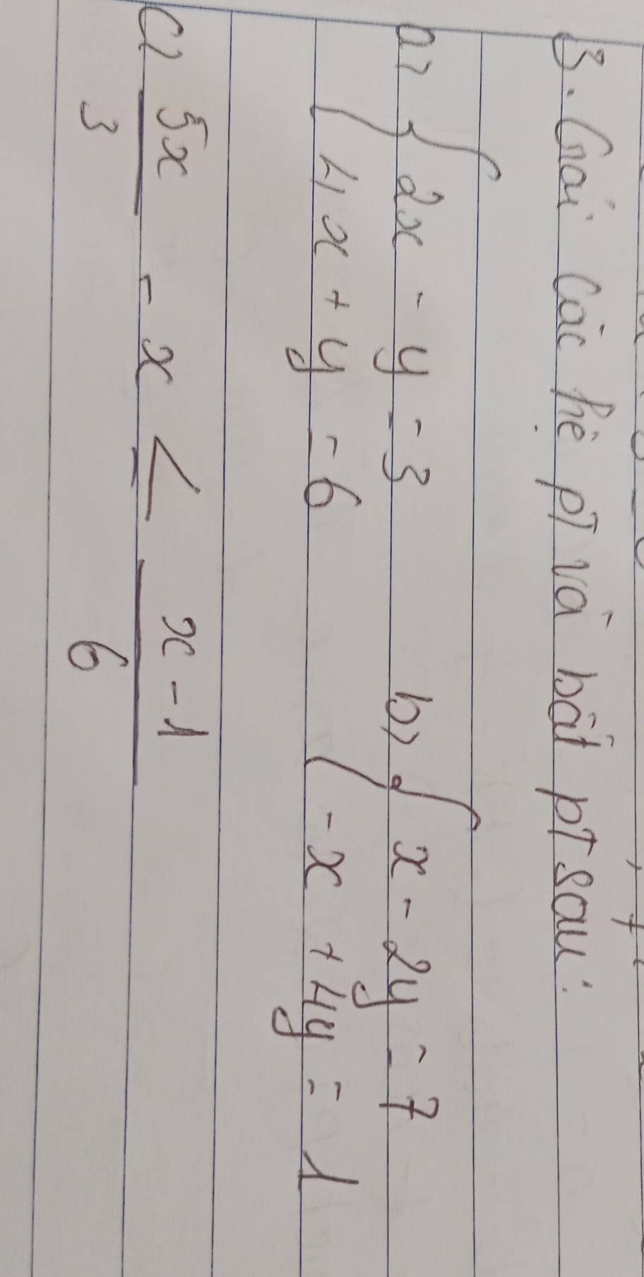 Gai Cac hè pī và bāi písau:
a7 beginarrayl 2x-y=3 4x+y=6endarray.
b) beginarrayl x-2y=7 -x+4y=1endarray.
C.  5x/3 -x≤  (x-1)/6 