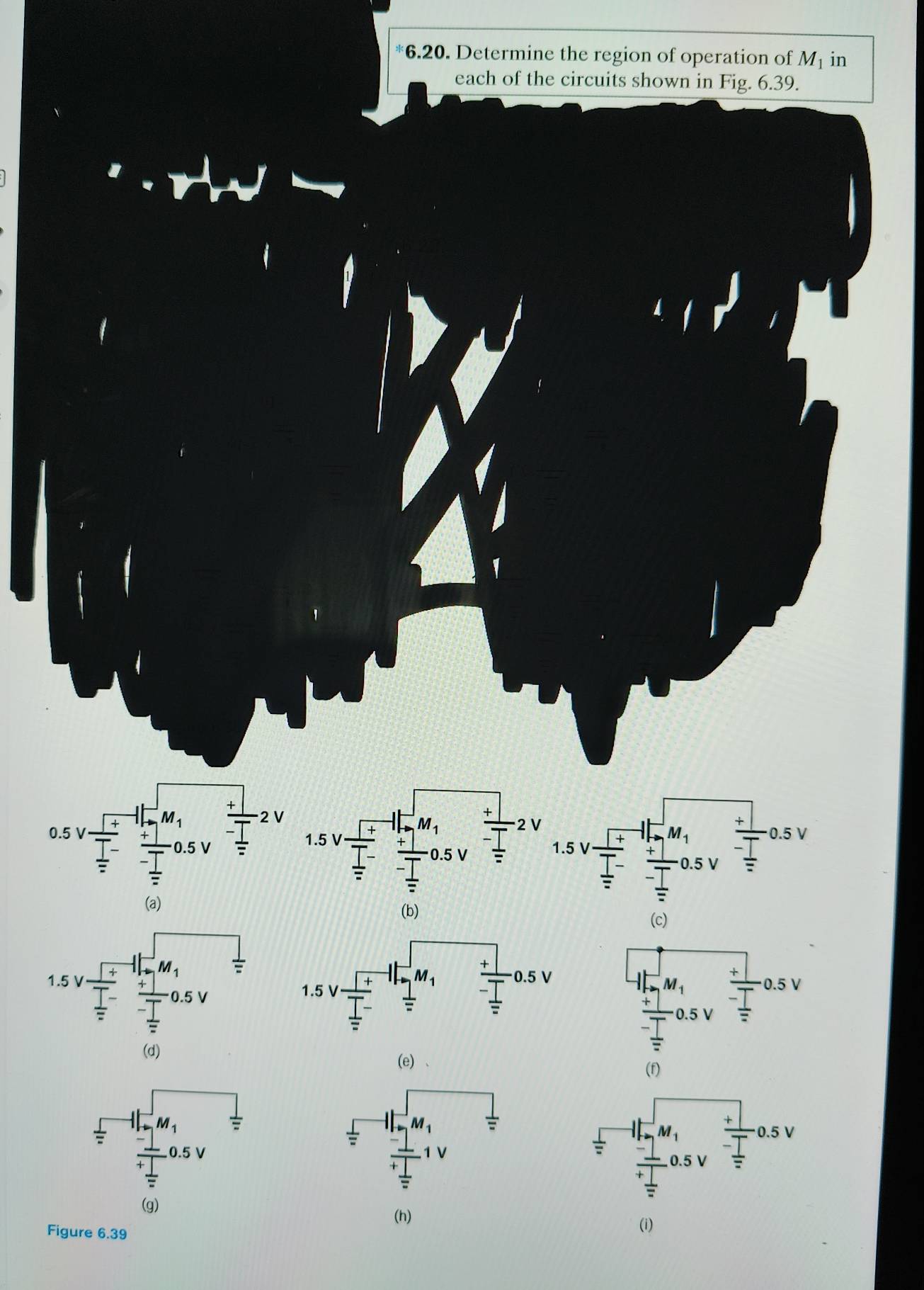 Determine the region of operation of M_1 in
each of the circuits shown in Fig. 6.39.
M_1 2 V
0.5 V
_ _ T_ = 0.5 V^-frac overline =
 1/= 
(a)
(d)
(e)、
(f)
(g)
(h) (i)
Figure 6.39