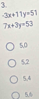 -3x+11y=51
7x+3y=53
5, 0
5, 2
5, 4
5. 6