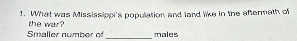 What was Mississippi's population and land like in the aftermath of 
the war? 
Smaller number of _males