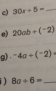 30x/ 5= _ 
e) 20ab/ (^-2)
g) -4a/ (^-2)=
i ) 8a/ 6= _