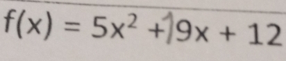 f(x) = 5x² + ! 9x+12