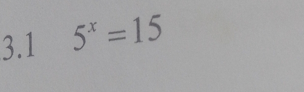 3.1 5^x=15