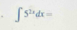 ∈t 5^(2x)dx=