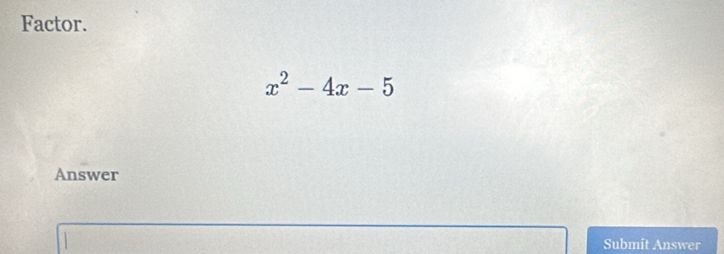 Factor.
x^2-4x-5
Answer 
Submit Answer