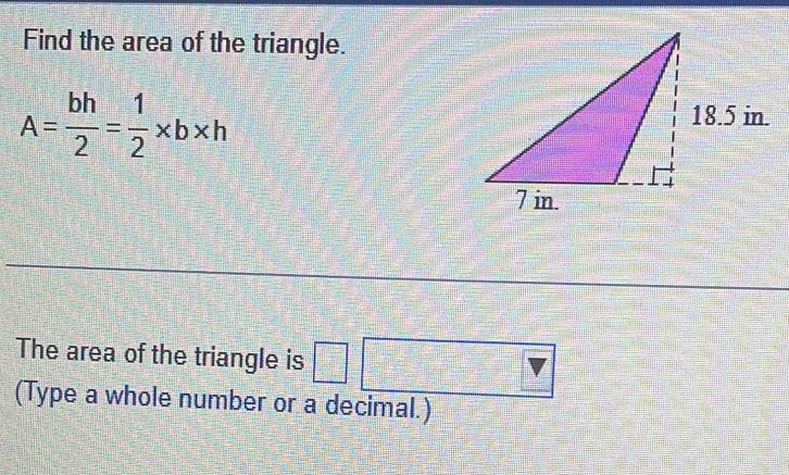 Find the area of the triangle.
A= bh/2 = 1/2 * b* h
The area of the triangle is □ □ =□ overline v
(Type a whole number or a decimal.)