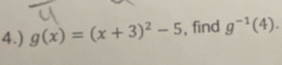 4.) g(x)=(x+3)^2-5 , find g^(-1)(4).