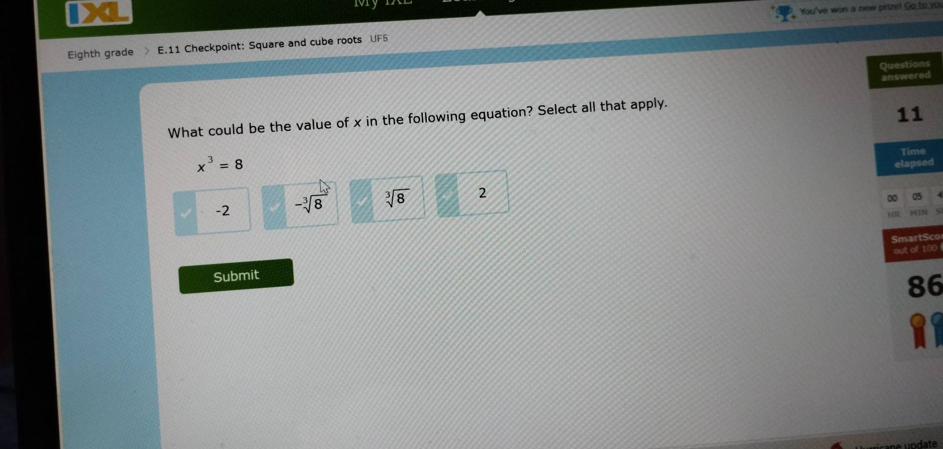 Mry
You've won a new prize! Go to you
Eighth grade E.11 Checkpoint: Square and cube roots UF5
s
d
What could be the value of x in the following equation? Select all that apply.
x^3=8
ed
-2
-sqrt[3](8) sqrt[3](8)
2
Sco
100
Submit
6