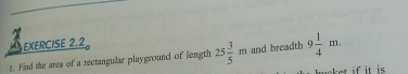 Find the ares of a rectangular playground of length 25 3/5 m and breadth 9 1/4 m. 
bucket if it is .