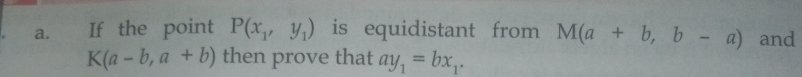 If the point P(x_1,y_1) is equidistant from M(a+b,b-a) and
K(a-b,a+b) then prove that ay_1=bx_1.