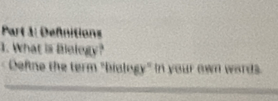 Defnitions 
1. What is Biology? 
Define the term "bialogy" in your own words.