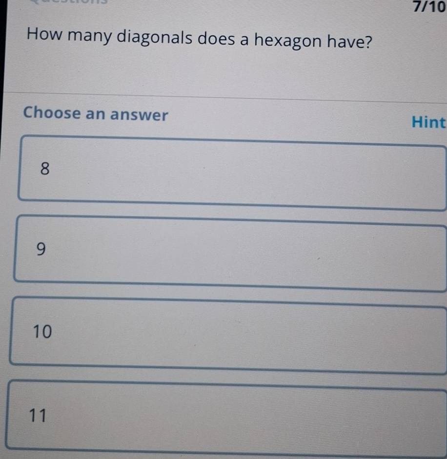 7/10
How many diagonals does a hexagon have?
Choose an answer
Hint
8
9
10
11