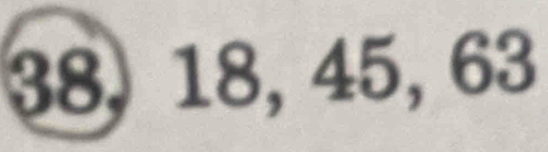 38, 18, 45, 63