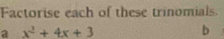 Factorise each of these trinomials 
a x^2+4x+3
b