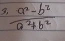 3  (a^2-b^2)/a^2+b^2 