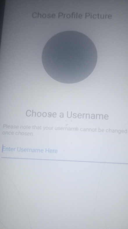 Chose Profile Picture 
Choose a Username 
Please note that your username cannot be changed 
once chosen. 
Enter Username Here