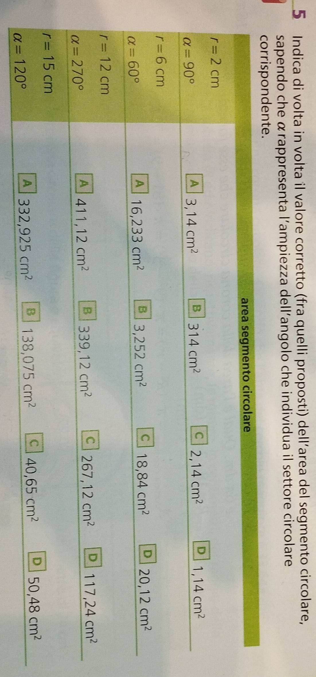 Indica di volta in volta il valore corretto (fra quelli proposti) dell’area del segmento circolare,
sapendo che αrappresenta l'ampiezza dell’angolo che individua il settore circolare
corrispondente.