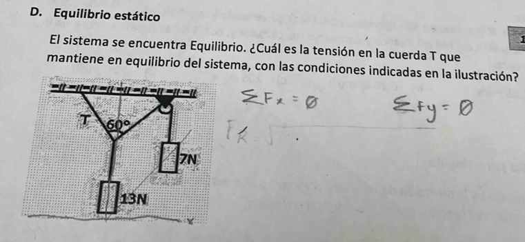 Equilibrio estático
1
El sistema se encuentra Equilibrio. ¿Cuál es la tensión en la cuerda T que
mantiene en equilibrio del sistema, con las condiciones indicadas en la ilustración?