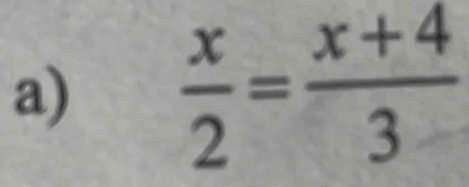  x/2 = (x+4)/3 