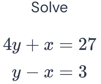 Solve
4y+x=27
y-x=3