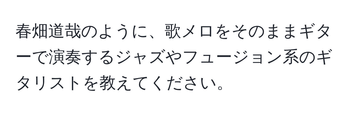 春畑道哉のように、歌メロをそのままギターで演奏するジャズやフュージョン系のギタリストを教えてください。