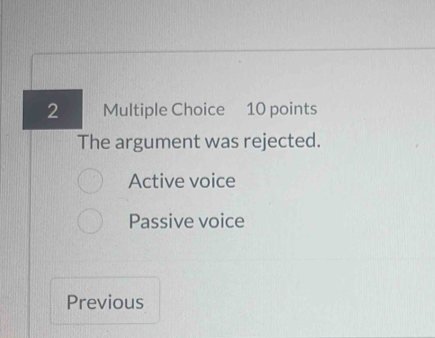 The argument was rejected.
Active voice
Passive voice
Previous