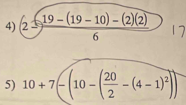 2 ((19-(19-10)-(2)(2))/6 
5) 10+7(-10-( 20/2 -(4-1)^2))