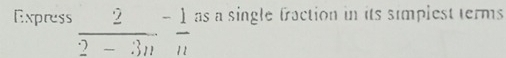 Express  2/2-3n - 1/n  as a single fraction in its simplest terms