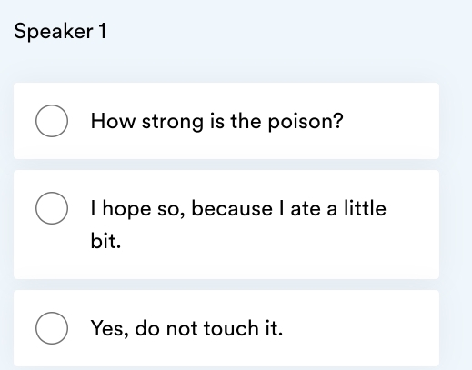 Solved: Speaker 1 How strong is the poison? I hope so, because I ate a ...
