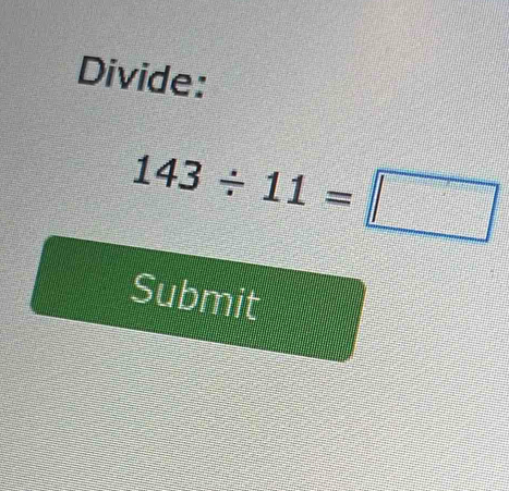 Divide:
143/ 11=□
Submit