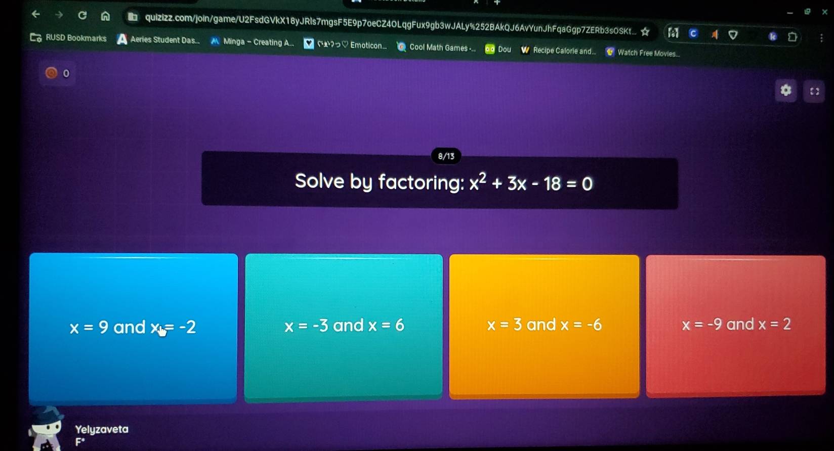 ■ quizizz.com/join/game/U2FsdGVkX18yJRls7mgsF5E9p7oeCZ4OLqgFux9gb3wJALy%252BAkQJ6AvYunJhFqaGgp7ZERb3sOSKt... ☆
RUSD Bookmarks Aeries Student Das... Minga - Creating A.. ¤ー?っ♡ Emoticon... Cool Math Games -... Dou W Recipe Calorie and... Watch Free Movies...
0
ε 】
8/13
Solve by factoring: x^2+3x-18=0
x=9 and x_5=-2 x=-3 and x=6 x=3 and x=-6 x=-9 and x=2
Yelyzaveta