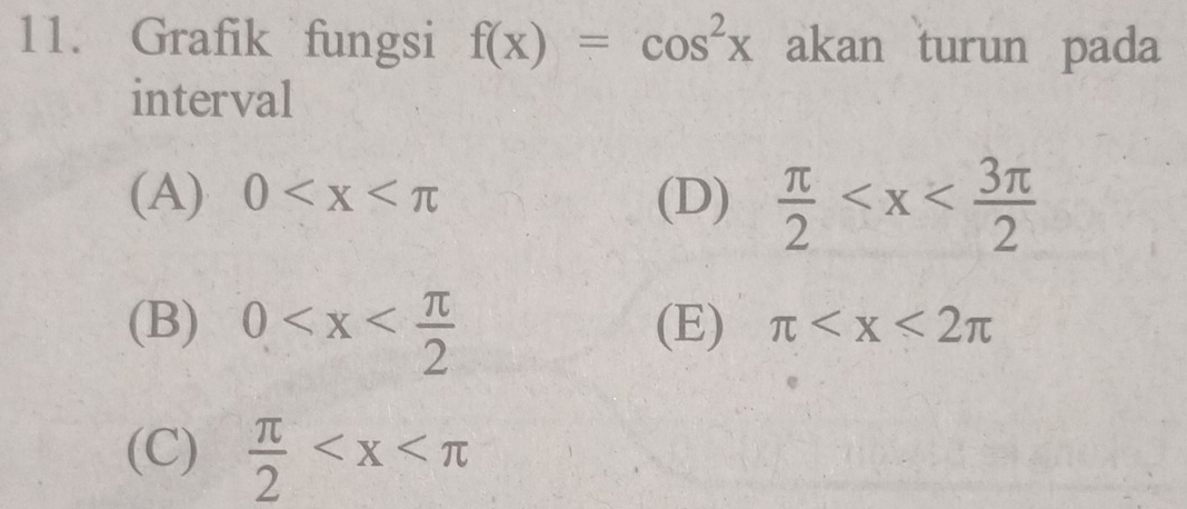 Grafik fungsi f(x)=cos^2x akan turun pada
interval
(A) 0 (D)  π /2 
(B) 0 (E) π
(C)  π /2 