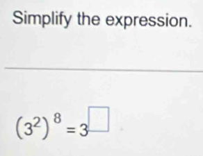 Simplify the expression.
(3^2)^8=3^(□)