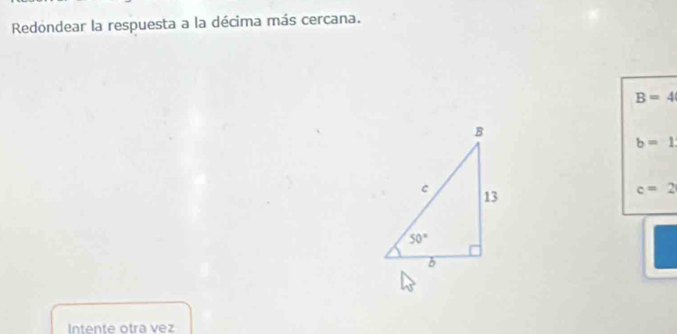 Redondear la respuesta a la décima más cercana.
B=4
b=1
c=2
Intente otra vez