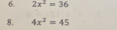 2x^2=36
8. 4x^2=45