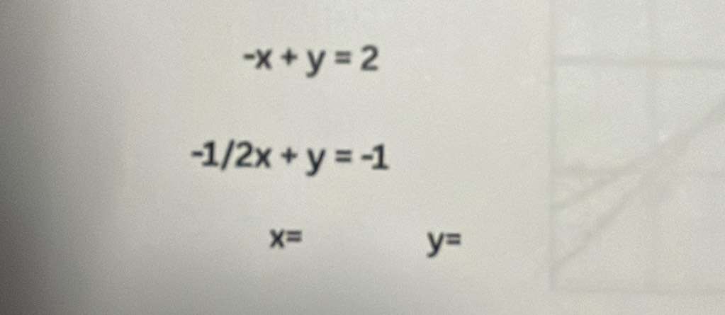 -x+y=2
-1/2x+y=-1
x=
y=