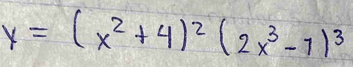 y=(x^2+4)^2(2x^3-7)^3