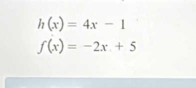 h(x)=4x-1
f(x)=-2x+5