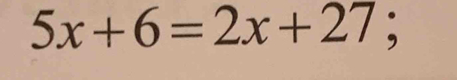 5x+6=2x+27;