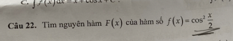 f(x)ax-x+c
Câu 22. Tìm nguyên hàm F(x) của hàm số f(x)=cos^2 x/2 