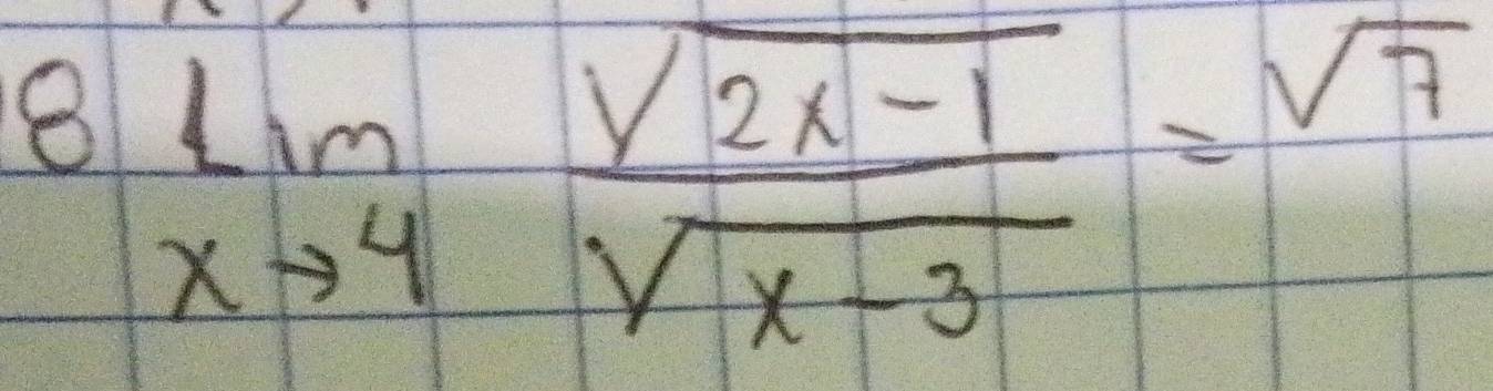 8 limlimits _xto 4 (sqrt(2x-1))/sqrt(x-3) =sqrt(7)