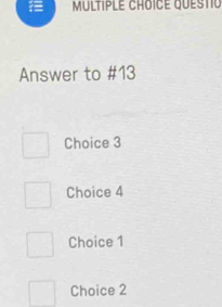 Answer to #13
Choice 3
Choice 4
Choice 1
Choice 2