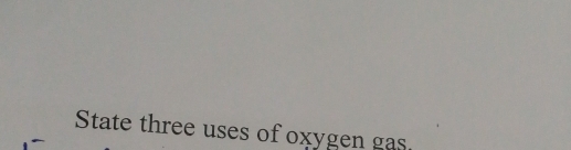 State three uses of oxygen gas.