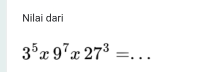 Nilai dari 
_ 3^5x9^7x27^3=