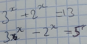 3^x+2^x=13
3x^x-2^x=5^x