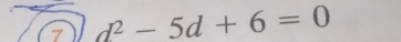 7 d^2-5d+6=0